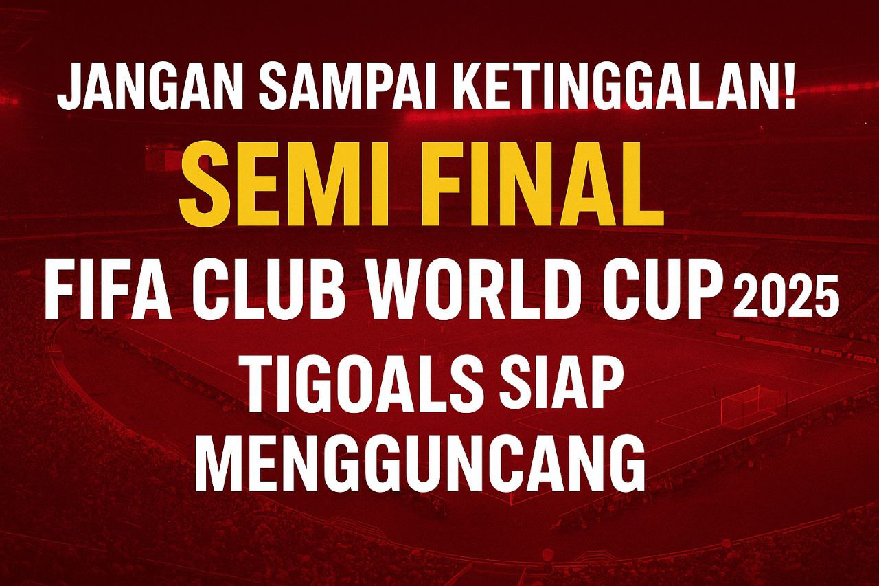 Jangan Sampai Ketinggalan Semifinal FIFA Club World Cup 2025 TIGOALS Siap Mengguncang!