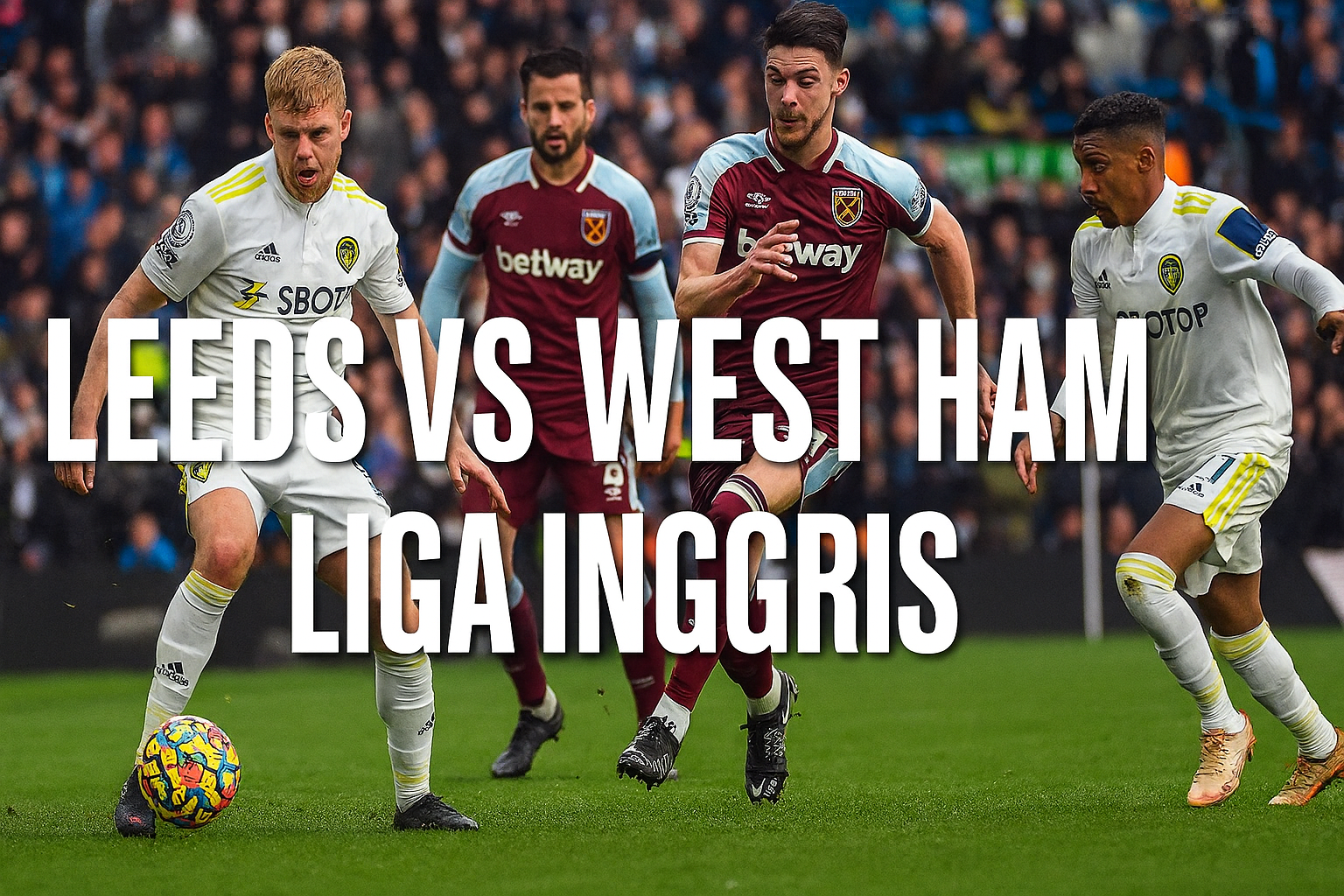 Prediksi Tigoals Terbukti Tepat! Leeds Menang 2-1 atas West Ham di Liga Inggris – Analisis Strategi dan Dampaknya
